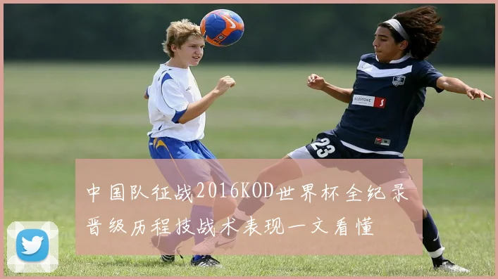 中国队征战2016KOD世界杯全纪录 晋级历程技战术表现一文看懂