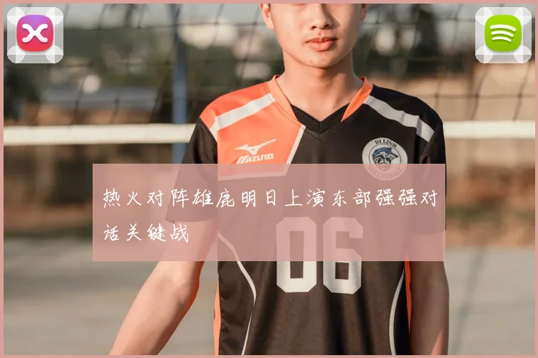 热火对阵雄鹿明日上演东部强强对话关键战