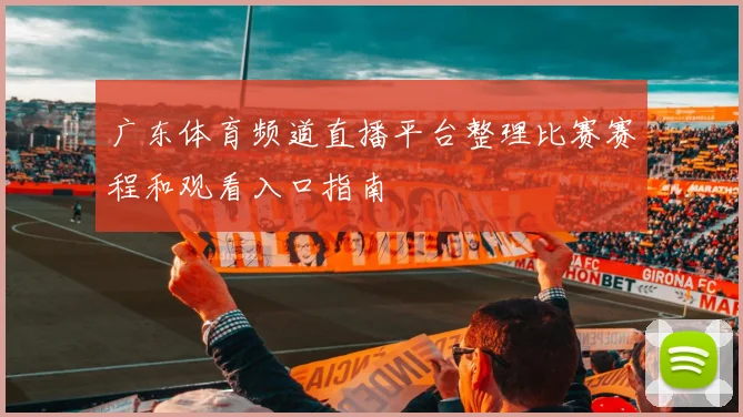广东体育频道直播平台整理比赛赛程和观看入口指南