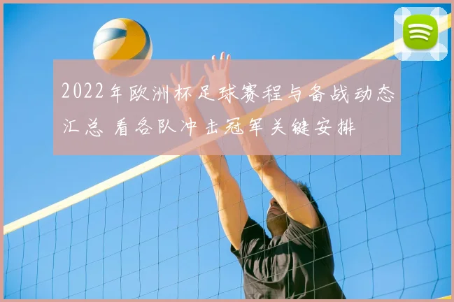2022年欧洲杯足球赛程与备战动态汇总 看各队冲击冠军关键安排